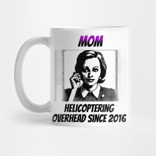 Mom: Helicoptering Overhead Since 2016 Mug